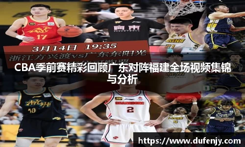 CBA季前赛精彩回顾广东对阵福建全场视频集锦与分析